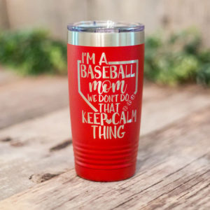 I'm A Baseball Mom We Don't Keep Calm - Engraved Baseball Mom Tumbler,  Baseball Mom Gift, Baseball Mom Gift Cup