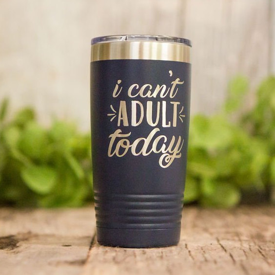 https://3cetching.com/wp-content/uploads/2020/09/i-cant-adult-today-engraved-tumbler-funny-adult-humor-gift-adulting-travel-mug-5f5fb052.jpg