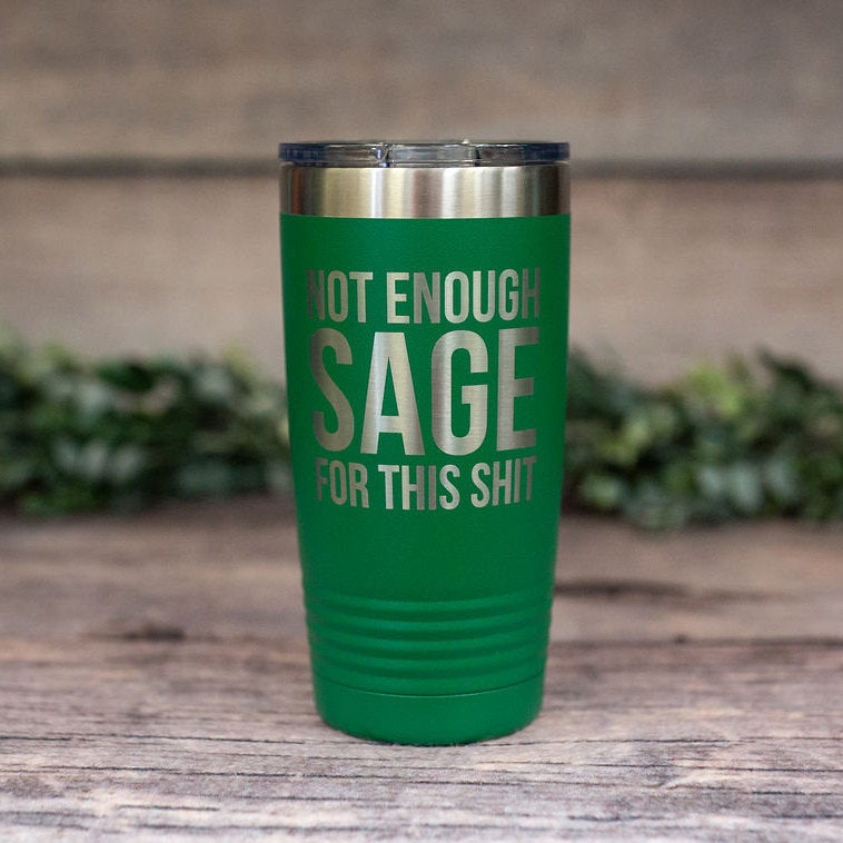 Not Enough Sage For This – *MATURE* Engraved Tumbler, Insulated Travel Mug,  Sage Mug – 3C Etching LTD